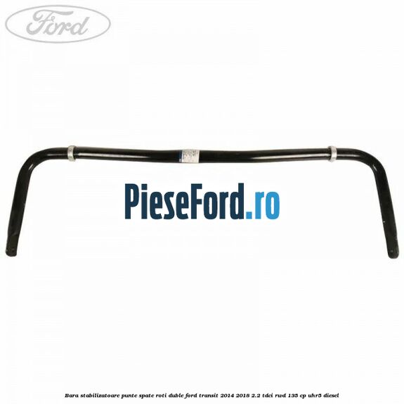 Bara stabilizatoare punte spate roti duble Ford Transit 2014-2018 2.2 TDCi RWD 135 cp Bara stabilizatoare punte spate roti duble Ford Transit 2014-2018 2.2 TDCi RWD 135 cp UHR5 diesel