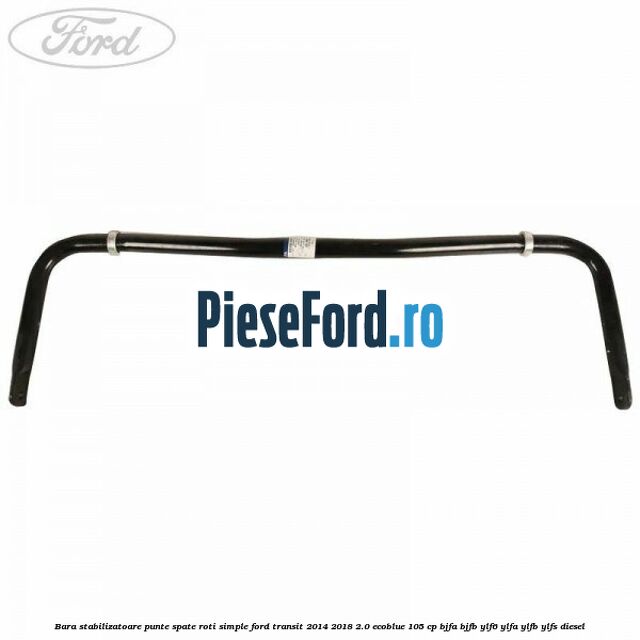 Bara stabilizatoare punte spate roti simple Ford Transit 2014-2018 2.0 EcoBlue 105 cp BJFA, BJFB, YLF6, YLFA, YLFB, YLFS diesel