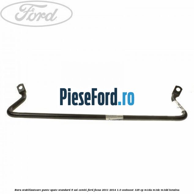 Bara stabilizatoare punte spate standard 5 usi combi Ford Focus 2011-2014 1.0 EcoBoost 125 cp M1DA, M1DC, M1DD benzina