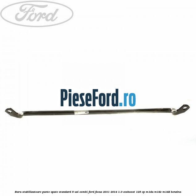 Bara stabilizatoare punte spate standard 5 usi combi Ford Focus 2011-2014 1.0 EcoBoost 125 cp M1DA, M1DC, M1DD benzina