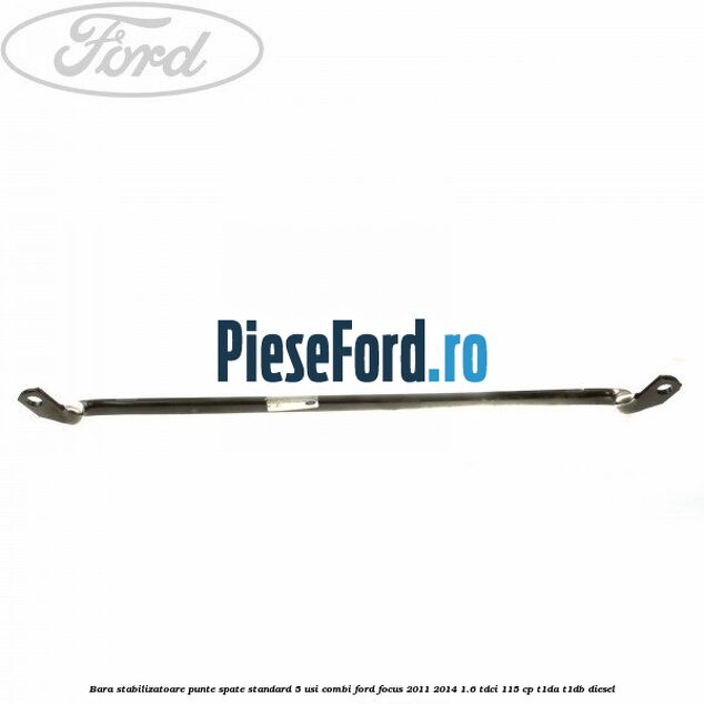 Bara stabilizatoare punte spate standard 5 usi combi Ford Focus 2011-2014 1.6 TDCi 115 cp T1DA, T1DB diesel