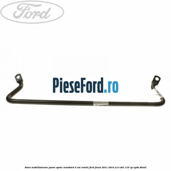 Bara stabilizatoare punte spate standard 5 usi combi Ford Focus 2011-2014 2.0 TDCi 115 cp TYDA diesel