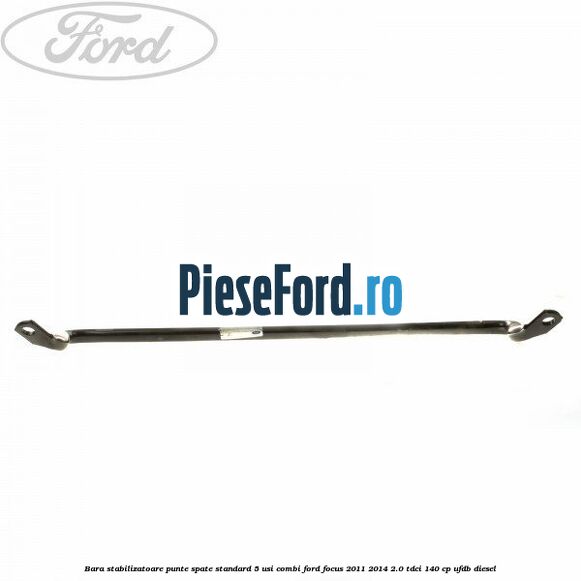 Bara stabilizatoare punte spate standard 5 usi combi Ford Focus 2011-2014 2.0 TDCi 140 cp UFDB diesel