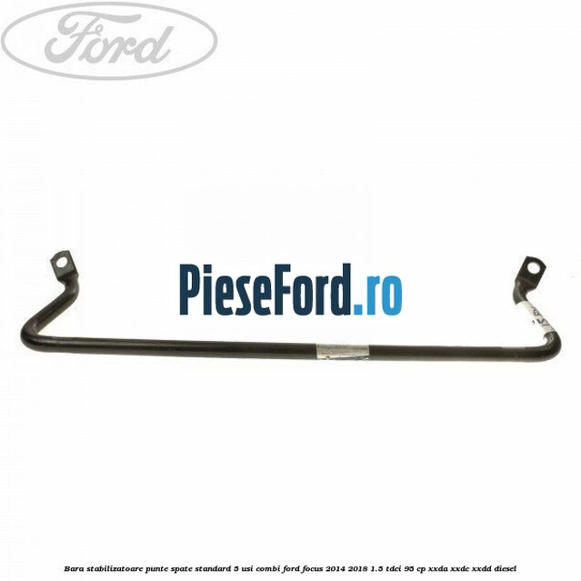 Bara stabilizatoare punte spate standard 5 usi combi Ford Focus 2014-2018 1.5 TDCi 95 cp XXDA, XXDC, XXDD diesel