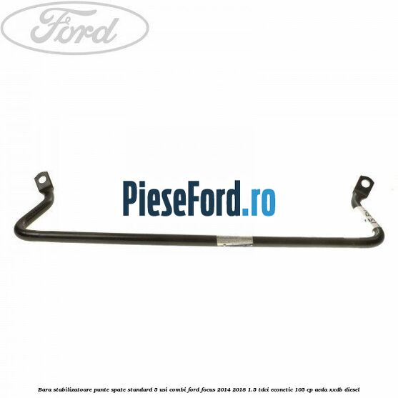 Bara stabilizatoare punte spate standard 5 usi combi Ford Focus 2014-2018 1.5 TDCi ECOnetic 105 cp AEDA, XXDB diesel