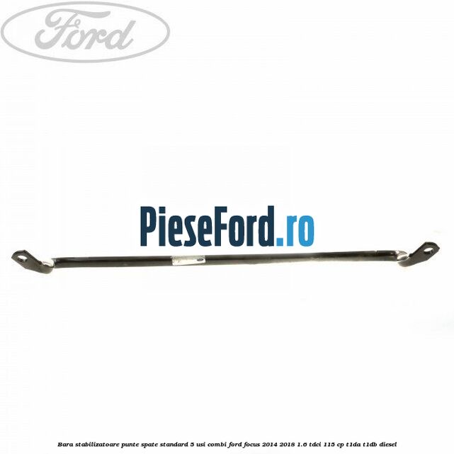Bara stabilizatoare punte spate standard 5 usi combi Ford Focus 2014-2018 1.6 TDCi 115 cp T1DA, T1DB diesel