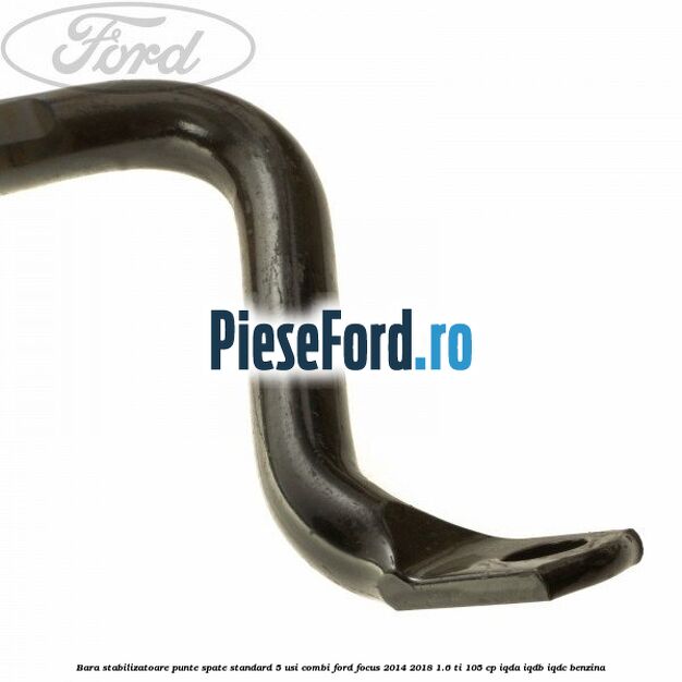 Bara stabilizatoare punte spate standard 5 usi combi Ford Focus 2014-2018 1.6 Ti 105 cp IQDA, IQDB, IQDC benzina