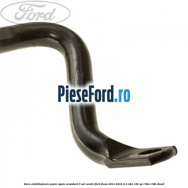 Bara stabilizatoare punte spate standard 5 usi combi Ford Focus 2014-2018 2.0 TDCi 150 cp T7DA, T7DB diesel