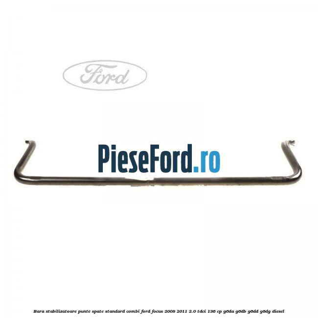 Bara stabilizatoare punte spate standard combi Ford Focus 2008-2011 2.0 TDCi 136 cp G6DA, G6DB, G6DD, G6DG diesel