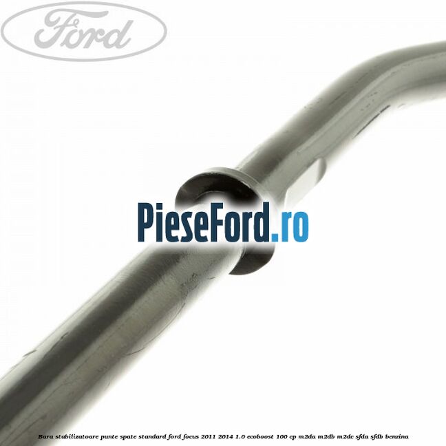 Bara stabilizatoare punte spate standard Ford Focus 2011-2014 1.0 EcoBoost 100 cp Bara stabilizatoare punte spate standard Ford Focus 2011-2014 1.0 EcoBoost 100 cp M2DA, M2DB, M2DC, SFDA, SFDB benzina