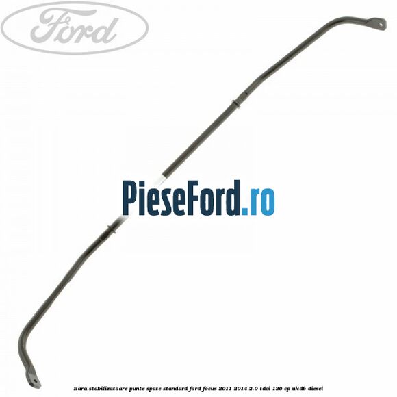Bara stabilizatoare punte spate standard Ford Focus 2011-2014 2.0 TDCi 136 cp UKDB diesel