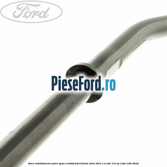 Bara stabilizatoare punte spate standard Ford Focus 2014-2018 1.6 TDCi 115 cp Bara stabilizatoare punte spate standard Ford Focus 2014-2018 1.6 TDCi 115 cp T1DA, T1DB diesel