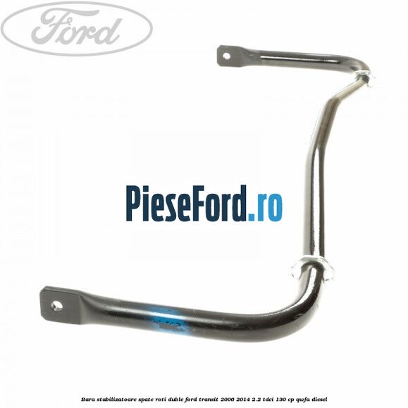 Bara stabilizatoare spate roti duble Ford Transit 2006-2014 2.2 TDCi 130 cp QWFA diesel