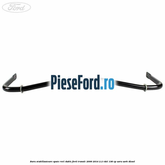 Bara stabilizatoare spate roti duble Ford Transit 2006-2014 2.2 TDCi 136 cp USRA, USRB diesel
