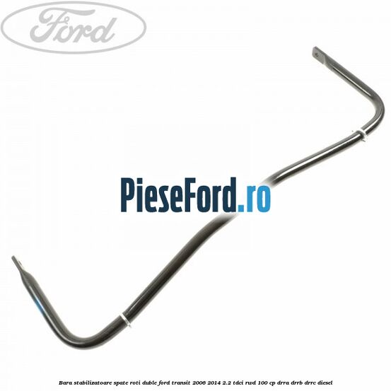 Bara stabilizatoare spate roti duble Ford Transit 2006-2014 2.2 TDCi RWD 100 cp DRRA, DRRB, DRRC diesel