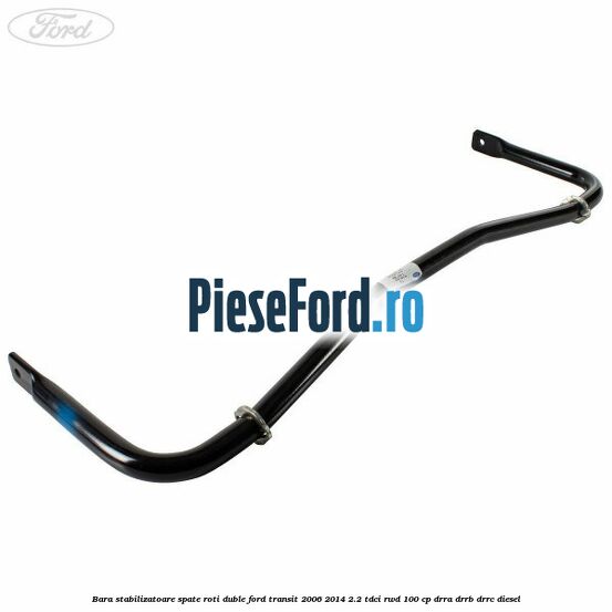 Bara stabilizatoare spate roti duble Ford Transit 2006-2014 2.2 TDCi RWD 100 cp DRRA, DRRB, DRRC diesel