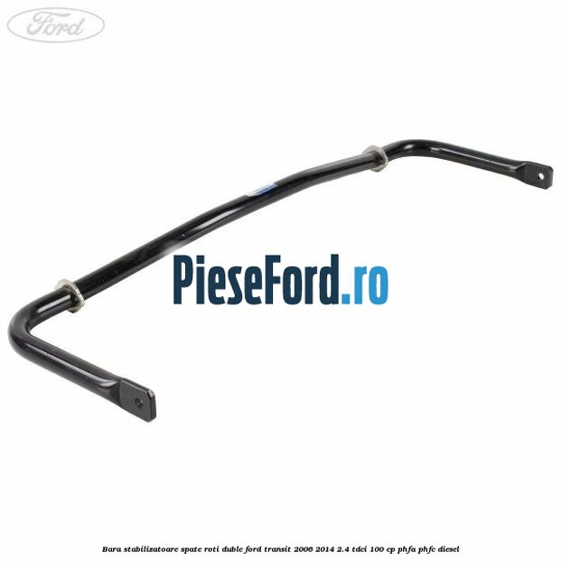 Bara stabilizatoare spate roti duble Ford Transit 2006-2014 2.4 TDCi 100 cp PHFA, PHFC diesel