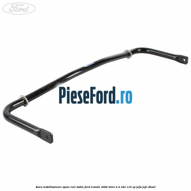 Bara stabilizatoare spate roti duble Ford Transit 2006-2014 2.4 TDCi 115 cp JXFA, JXFC diesel