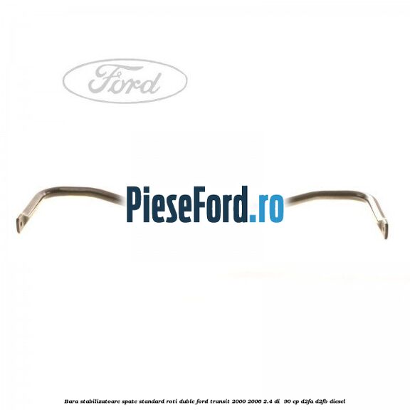 Bara stabilizatoare spate, standard roti duble Ford Transit 2000-2006 2.4 DI 90 cp Bara stabilizatoare spate, standard roti duble Ford Transit 2000-2006 2.4 DI 90 cp D2FA, D2FB diesel