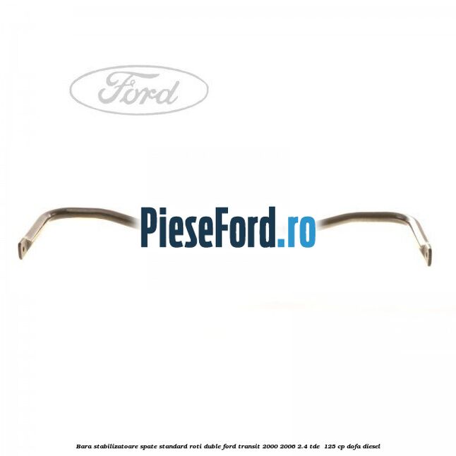 Bara stabilizatoare spate, standard roti duble Ford Transit 2000-2006 2.4 TDE  125 cp DOFA diesel