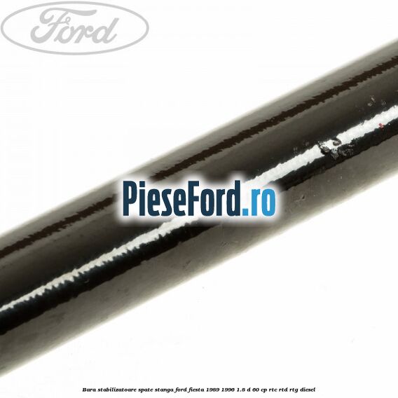 Bara stabilizatoare spate stanga Ford Fiesta 1989-1996 1.8 D 60 cp RTC, RTD, RTG diesel
