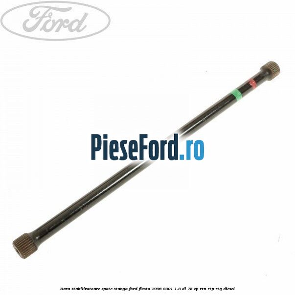 Bara stabilizatoare spate stanga Ford Fiesta 1996-2001 1.8 DI 75 cp RTN, RTP, RTQ diesel