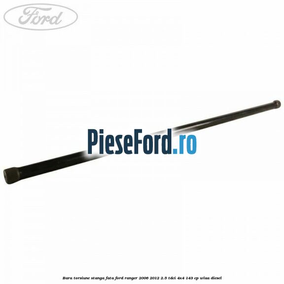 Bara torsiune stanga fata Ford Ranger 2006-2012 2.5 TDCi 4x4 143 cp WLAA diesel