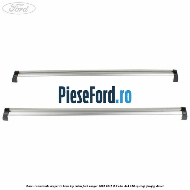 Bare transversale, acoperire bena tip rulou Ford Ranger 2012-2015 2.2 TDCi 4x4 150 cp ENQJ, GBVAJQJ diesel