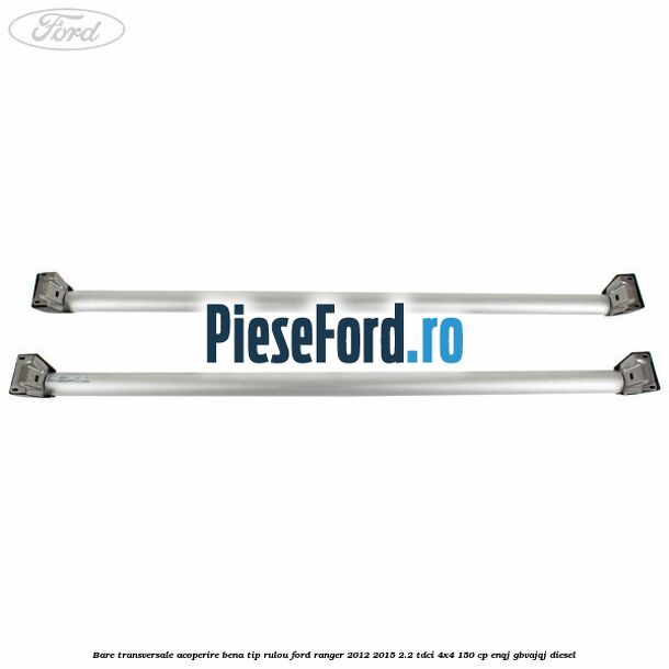 Bare transversale, acoperire bena tip rulou Ford Ranger 2012-2015 2.2 TDCi 4x4 150 cp ENQJ, GBVAJQJ diesel
