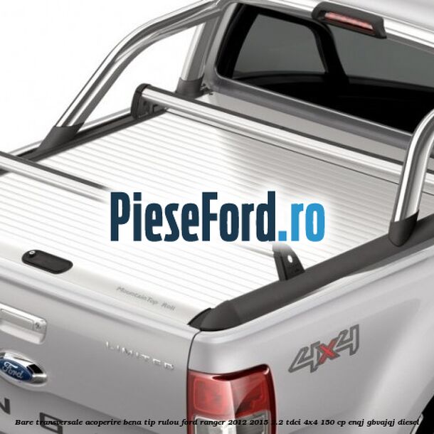 Bare transversale, acoperire bena tip rulou Ford Ranger 2012-2015 2.2 TDCi 4x4 150 cp ENQJ, GBVAJQJ diesel