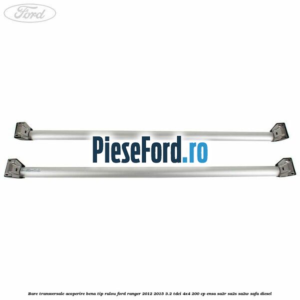 Bare transversale, acoperire bena tip rulou Ford Ranger 2012-2015 3.2 TDCi 4x4 200 cp ENSA, SA2R, SA2S, SA2W, SAFA diesel