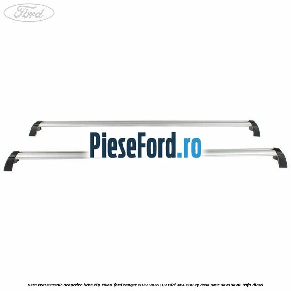 Bare transversale, acoperire bena tip rulou Ford Ranger 2012-2015 3.2 TDCi 4x4 200 cp ENSA, SA2R, SA2S, SA2W, SAFA diesel