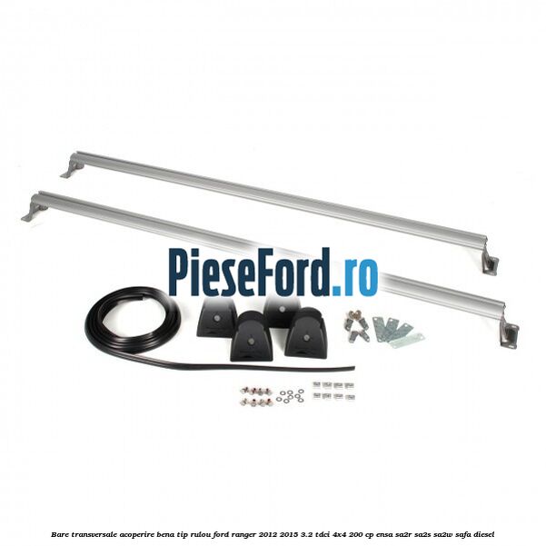 Bare transversale, acoperire bena tip rulou Ford Ranger 2012-2015 3.2 TDCi 4x4 200 cp ENSA, SA2R, SA2S, SA2W, SAFA diesel