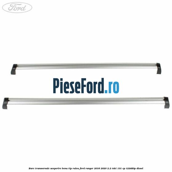 Bare transversale, acoperire bena tip rulou Ford Ranger 2016-2020 2.2 TDCi 131 cp T22DD0P diesel