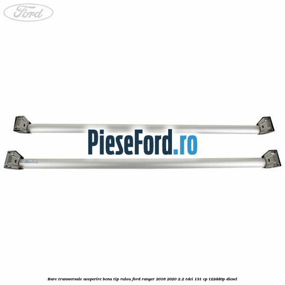 Bare transversale, acoperire bena tip rulou Ford Ranger 2016-2020 2.2 TDCi 131 cp T22DD0P diesel