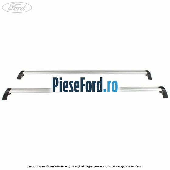 Bare transversale, acoperire bena tip rulou Ford Ranger 2016-2020 2.2 TDCi 131 cp T22DD0P diesel