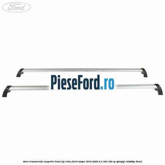 Bare transversale, acoperire bena tip rulou Ford Ranger 2016-2020 2.2 TDCi 160 cp Bare transversale, acoperire bena tip rulou Ford Ranger 2016-2020 2.2 TDCi 160 cp GBVAJQJ, T22DD0P diesel