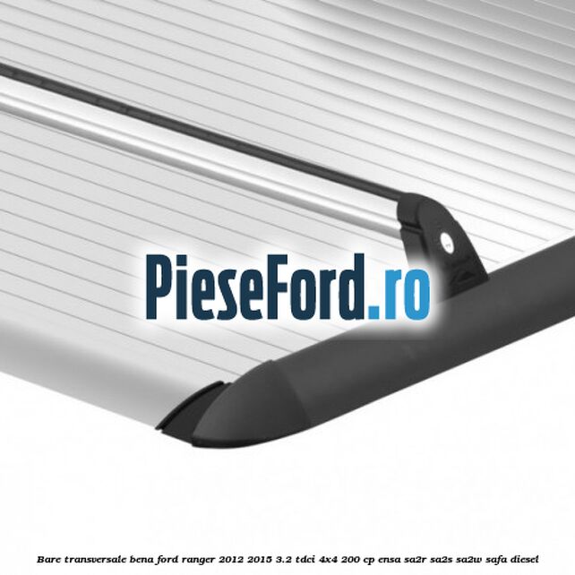 Bare transversale bena Ford Ranger 2012-2015 3.2 TDCi 4x4 200 cp ENSA, SA2R, SA2S, SA2W, SAFA diesel