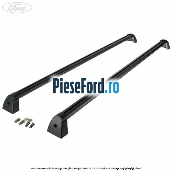Bare transversale bena tip rola Ford Ranger 2012-2015 2.2 TDCi 4x4 150 cp ENQJ, GBVAJQJ diesel