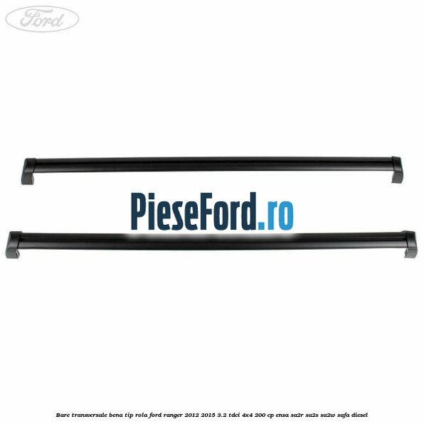 Bare transversale bena tip rola Ford Ranger 2012-2015 3.2 TDCi 4x4 200 cp Bare transversale bena tip rola Ford Ranger 2012-2015 3.2 TDCi 4x4 200 cp ENSA, SA2R, SA2S, SA2W, SAFA diesel