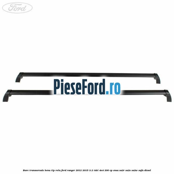 Bare transversale bena tip rola Ford Ranger 2012-2015 3.2 TDCi 4x4 200 cp Bare transversale bena tip rola Ford Ranger 2012-2015 3.2 TDCi 4x4 200 cp ENSA, SA2R, SA2S, SA2W, SAFA diesel