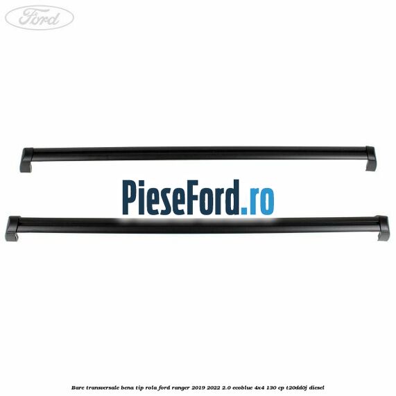 Bare transversale bena tip rola Ford Ranger 2019-2022 2.0 EcoBlue 4x4 130 cp T20DD0J diesel