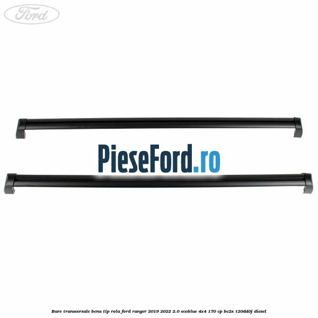 Bare transversale bena tip rola Ford Ranger 2019-2022 2.0 EcoBlue 4x4 170 cp BC2X, T20DD0J diesel
