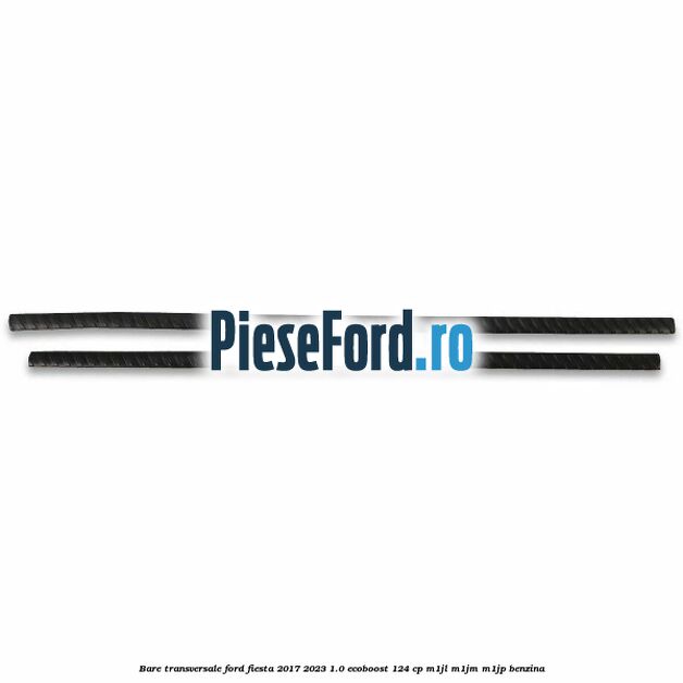 Bare transversale Ford Fiesta 2017-2023 1.0 EcoBoost 124 cp M1JL, M1JM, M1JP benzina