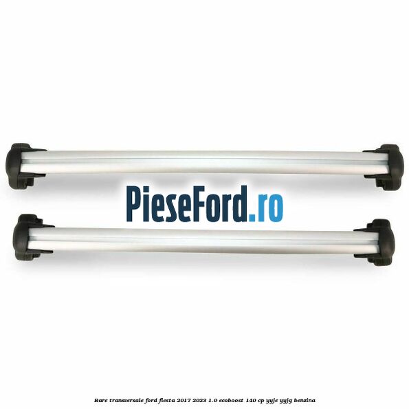 Bare transversale Ford Fiesta 2017-2023 1.0 EcoBoost 140 cp Bare transversale Ford Fiesta 2017-2023 1.0 EcoBoost 140 cp YYJE, YYJG benzina