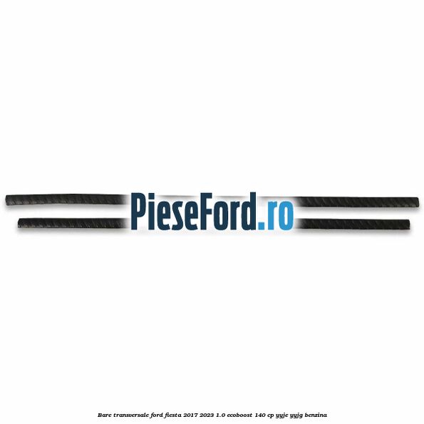 Bare transversale Ford Fiesta 2017-2023 1.0 EcoBoost 140 cp Bare transversale Ford Fiesta 2017-2023 1.0 EcoBoost 140 cp YYJE, YYJG benzina