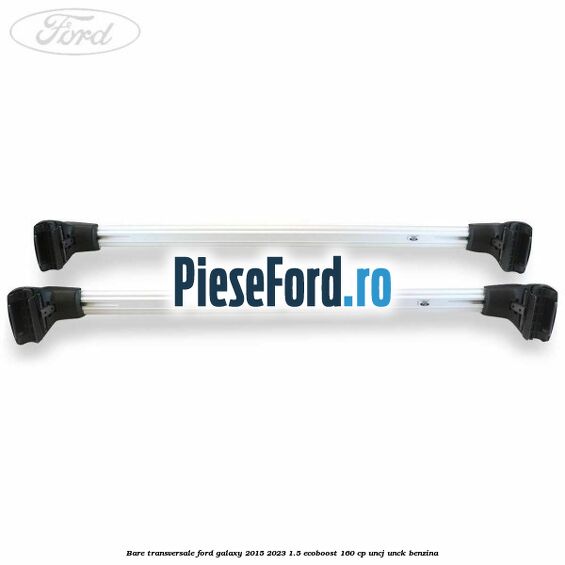 Bare transversale Ford Galaxy 2015-2023 1.5 EcoBoost 160 cp UNCJ, UNCK benzina