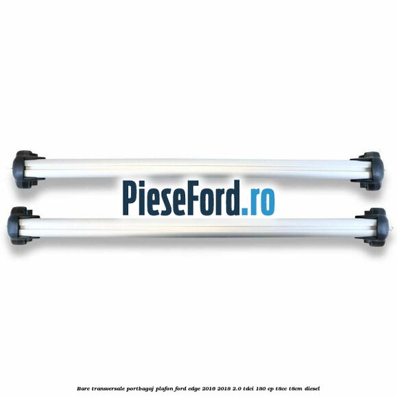 Bare transversale portbagaj plafon Ford Edge 2016-2018 2.0 TDCi 180 cp T8CC, T8CM diesel