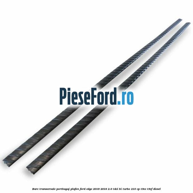Bare transversale portbagaj plafon Ford Edge 2016-2018 2.0 TDCi Bi-Turbo 210 cp T9CE, T9CF diesel