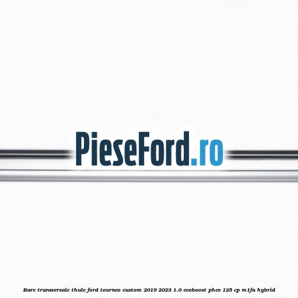 Bare transversale Thule Ford Tourneo Custom 2019-2023 1.0 EcoBoost PHEV 125 cp M1FA Hybrid